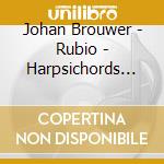 Johan Brouwer - Rubio - Harpsichords (Sacd) cd musicale di Johan Brouwer