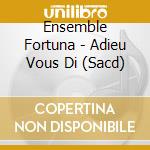 Ensemble Fortuna - Adieu Vous Di (Sacd) cd