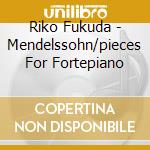 Riko Fukuda - Mendelssohn/pieces For Fortepiano cd musicale di Riko Fukuda