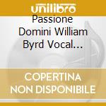 Passione Domini William Byrd Vocal Ensemble (In) cd