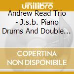 Andrew Read Trio - J.s.b. Piano Drums And Double Bass