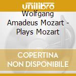 Wolfgang Amadeus Mozart - Plays Mozart cd musicale di Mozart, W.a.