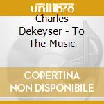 Charles Dekeyser - To The Music cd musicale di Charles Dekeyser