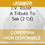 J.V. Roost - A Tribute To Sax (2 Cd) cd