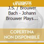 J.S. / Brouwer Bach - Johann Brouwer Plays Bach cd