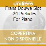 Frans Douwe Slot - 24 Preludes For Piano cd