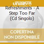Refreshments - A Step Too Far (Cd Singolo) cd