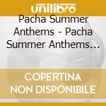 Pacha Summer Anthems - Pacha Summer Anthems (2 Cd) cd musicale di Pacha Summer Anthems