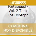 Partysquad - Vol. 2 Total Los! Mixtape cd