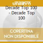 Decade Top 100 - Decade Top 100 cd musicale di Decade Top 100