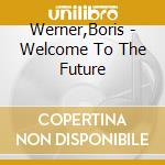 Werner,Boris - Welcome To The Future cd