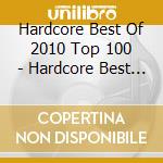 Hardcore Best Of 2010 Top 100 - Hardcore Best Of 2010 Top 100 (2 Cd) cd