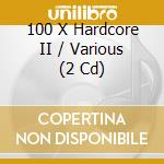 100 X Hardcore II / Various (2 Cd) cd musicale di Artisti Vari
