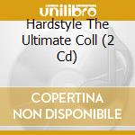 Hardstyle The Ultimate Coll (2 Cd) cd musicale di Hardstyle