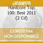 Hardcore Top 100: Best 2011 (2 Cd) cd musicale di Artisti Vari