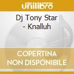 Dj Tony Star - Knalluh cd musicale di Dj Tony Star