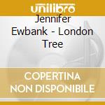 Jennifer Ewbank - London Tree cd