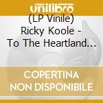(LP Vinile) Ricky Koole - To The Heartland (Lp+Cd) vinile