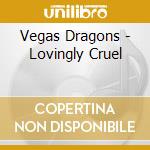 Vegas Dragons - Lovingly Cruel cd