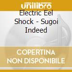 Electric Eel Shock - Sugoi Indeed cd