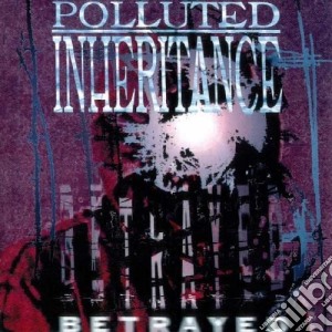 Polluted Inheritance - Betrayed cd musicale di Polluted Inheritance