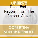 Dead End - Reborn From The Ancient Grave cd musicale di Dead End