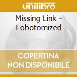 Missing Link - Lobotomized cd musicale di Missing Link