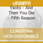 Exoto - And Then You Die - Fifth Reason cd