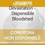 Devastation - Dispensible Bloodshed cd musicale di Devastation