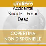 Accidental Suicide - Erotic Dead cd musicale di Accidental Suicide