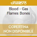 Blood - Gas Flames Bones cd musicale di Blood