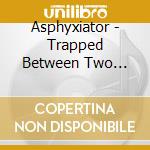 Asphyxiator - Trapped Between Two Worlds cd
