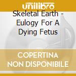 Skeletal Earth - Eulogy For A Dying Fetus cd