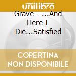 Grave - ...And Here I Die...Satisfied cd