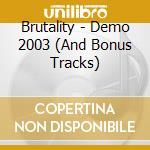 Brutality - Demo 2003 (And Bonus Tracks) cd