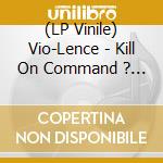 (LP Vinile) Vio-Lence - Kill On Command ? The Vio-Lence (Red Vinyl) vinile