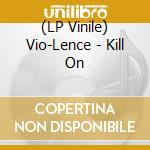 (LP Vinile) Vio-Lence - Kill On vinile