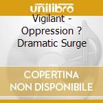 Vigilant - Oppression ? Dramatic Surge cd