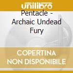 Pentacle - Archaic Undead Fury cd