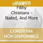 Filthy Christians - Nailed, And More cd