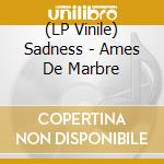 (LP Vinile) Sadness - Ames De Marbre vinile