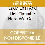 Lady Linn And Her Magnifi - Here We Go Again cd musicale di Lady Linn And Her Magnifi
