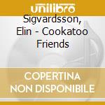 Sigvardsson, Elin - Cookatoo Friends cd