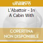 L'Abattoir - In A Cabin With cd