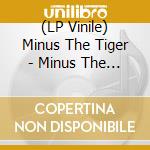 (LP Vinile) Minus The Tiger - Minus The Tiger (Lp+Cd) lp vinile di Minus The Tiger
