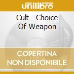 Cult - Choice Of Weapon cd musicale di Cult