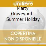 Marty Graveyard - Summer Holiday cd musicale di Marty Graveyard
