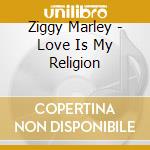Ziggy Marley - Love Is My Religion cd musicale di Ziggy Marley