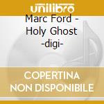 Marc Ford - Holy Ghost -digi- cd musicale di Marc Ford