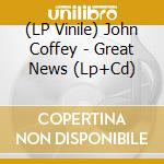 (LP Vinile) John Coffey - Great News (Lp+Cd) lp vinile di John Coffey